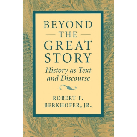 Beyond the Great Story: History as Text and Discourse