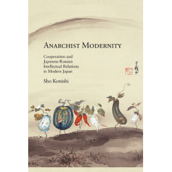 Anarchist Modernity: Cooperatism and Japanese-Russian Intellectual Relations in Modern Japan