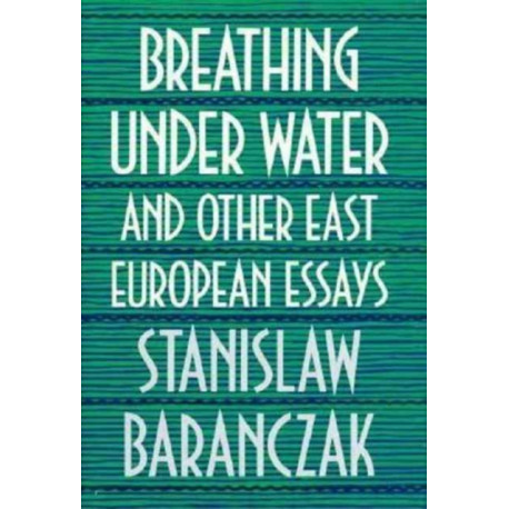 Breathing under Water and Other East European Essays