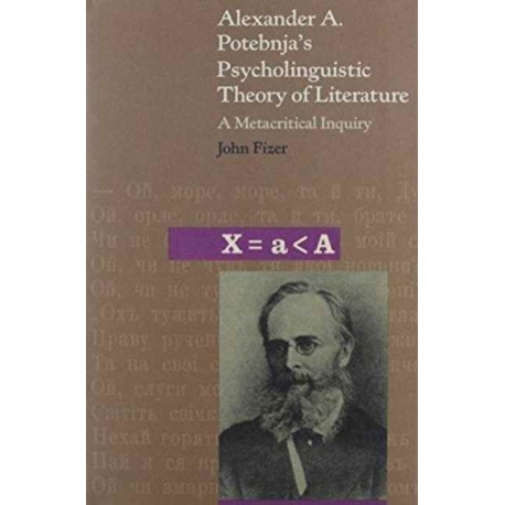 Alexander A. Potebnja’s Psycholinguistic Theory of Literature: A Metacritical Inquiry