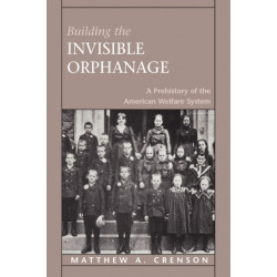 Building the Invisible Orphanage: A Prehistory of the American Welfare System