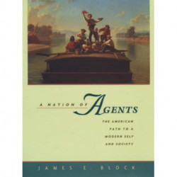 A Nation of Agents: The American Path to a Modern Self and Society