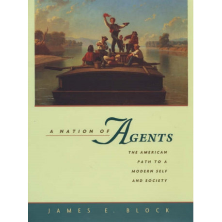 A Nation of Agents: The American Path to a Modern Self and Society