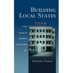 Building Local States: China during the Republican and Post-Mao Eras