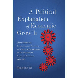 A Political Explanation of Economic Growth: State Survival, Bureaucratic Politics, and Private Enterprises in the Making of Taiwan’s Economy, 1950–1985