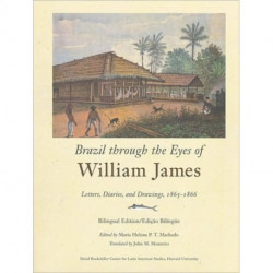 Brazil through the Eyes of William James: Letters, Diaries, and Drawings, 1865–1866, Bilingual Edition/Edicao Bilingue