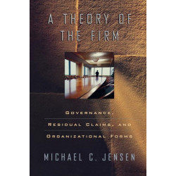 A Theory of the Firm: Governance, Residual Claims, and Organizational Forms