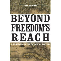 Beyond Freedom’s Reach: A Kidnapping in the Twilight of Slavery