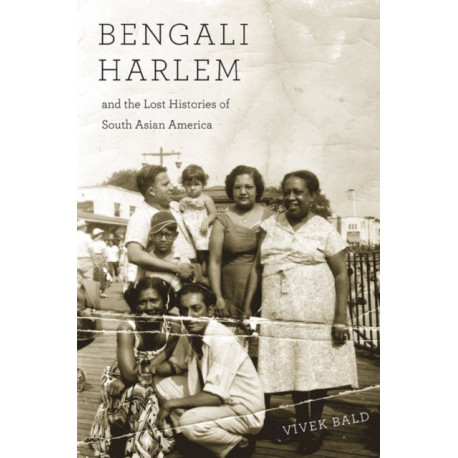 Bengali Harlem and the Lost Histories of South Asian America