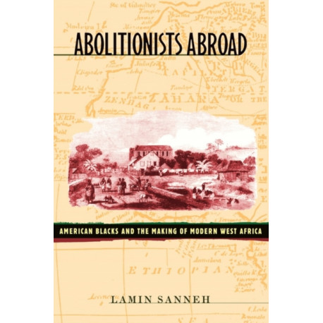 Abolitionists Abroad: American Blacks and the Making of Modern West Africa