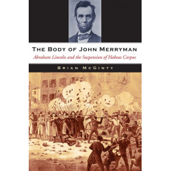 The Body of John Merryman: Abraham Lincoln and the Suspension of Habeas Corpus