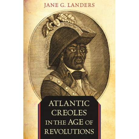 Atlantic Creoles in the Age of Revolutions