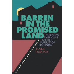 Barren in the Promised Land: Childless Americans and the Pursuit of Happiness