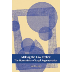 Making the Law Explicit: The Normativity of Legal Argumentation