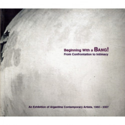 Beginning with a Bang! From Confrontation to Intimacy: An Exhibition of Argentine Contemporary Artists, 1960-2007