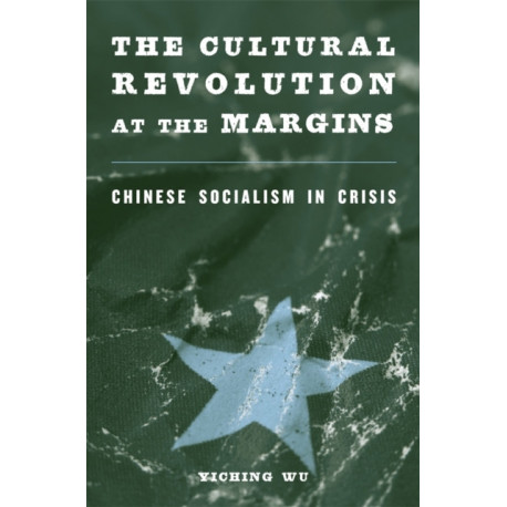 The Cultural Revolution at the Margins: Chinese Socialism in Crisis