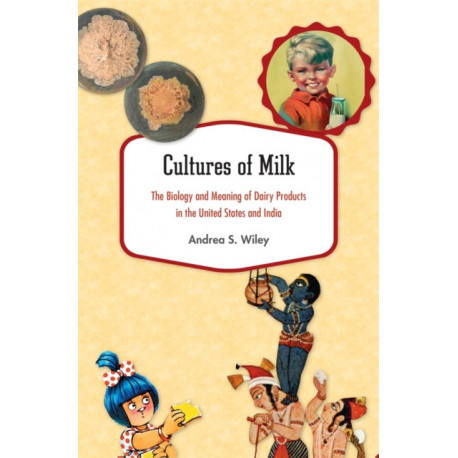 Cultures of Milk: The Biology and Meaning of Dairy Products in the United States and India