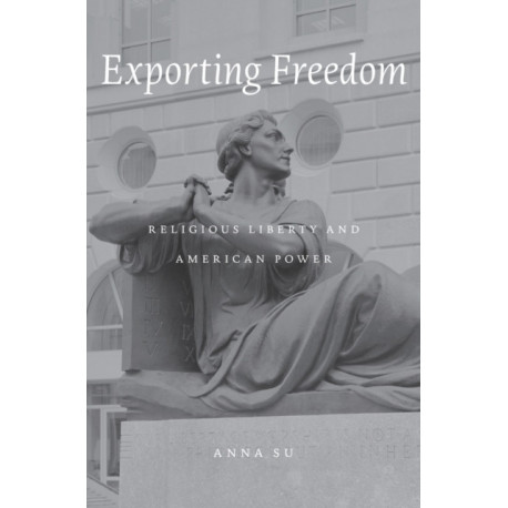 Exporting Freedom: Religious Liberty and American Power