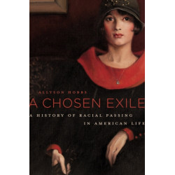 A Chosen Exile: A History of Racial Passing in American Life