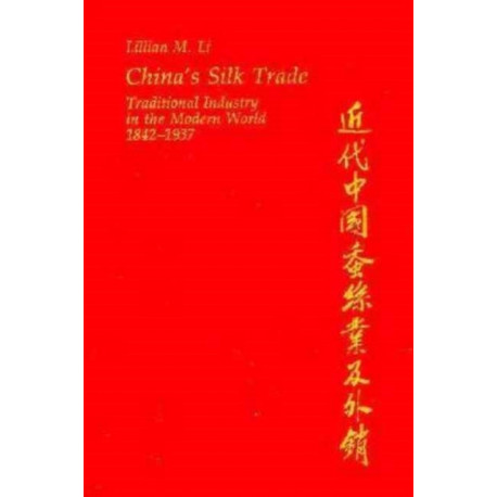 China’s Silk Trade: Traditional Industry in the Modern World, 1842–1937