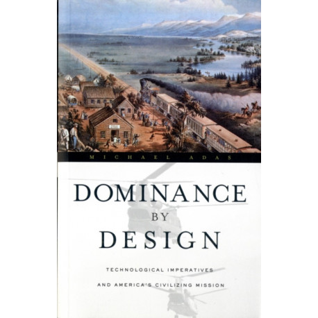 Dominance by Design: Technological Imperatives and America's Civilizing Mission