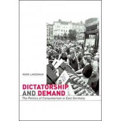 Dictatorship and Demand: The Politics of Consumerism in East Germany