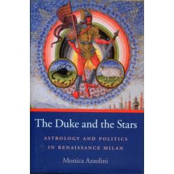 The Duke and the Stars: Astrology and Politics in Renaissance Milan