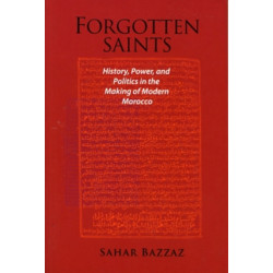 Forgotten Saints: History, Power, and Politics in the Making of Modern Morocco