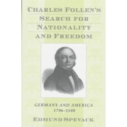 Charles Follen's Search for Nationality and Freedom: Germany and America, 1796-1840