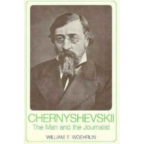 Chernyshevskii: The Man and the Journalist