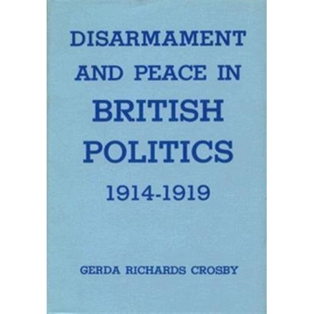 Disarmament and Peace in British Politics, 1914-1919