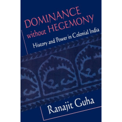 Dominance without Hegemony: History and Power in Colonial India