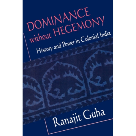 Dominance without Hegemony: History and Power in Colonial India