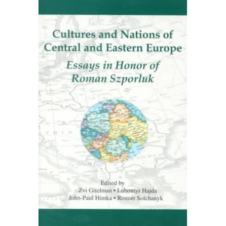 Cultures and Nations of Central and Eastern Europe: Essays in Honor of Roman Szporluk