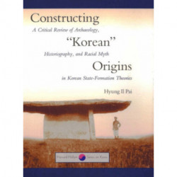 Constructing “Korean” Origins: A Critical Review of Archaeology, Historiography, and Racial Myth in Korean State-Formation Theories