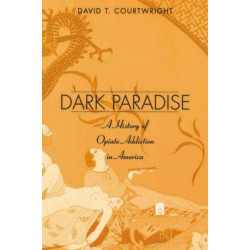 Dark Paradise: A History of Opiate Addiction in America