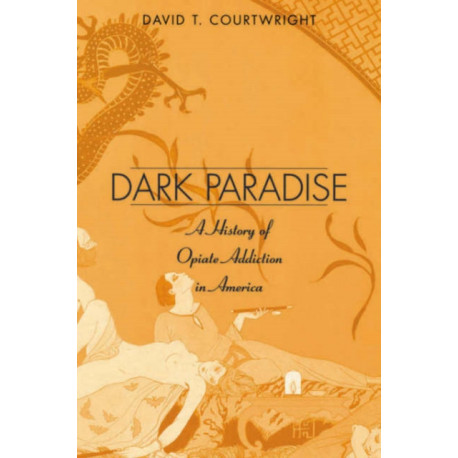 Dark Paradise: A History of Opiate Addiction in America