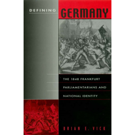 Defining Germany: The 1848 Frankfurt Parliamentarians and National Identity