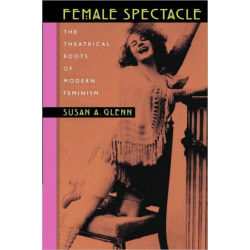 Female Spectacle: The Theatrical Roots of Modern Feminism