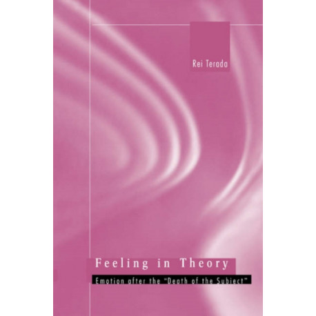 Feeling in Theory: Emotion after the "Death of the Subject"