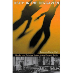 Death in the Tiergarten: Murder and Criminal Justice in the Kaiser’s Berlin