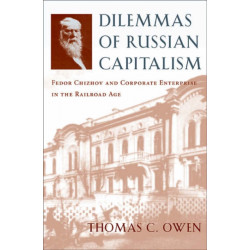 Dilemmas of Russian Capitalism: Fedor Chizhov and Corporate Enterprise in the Railroad Age