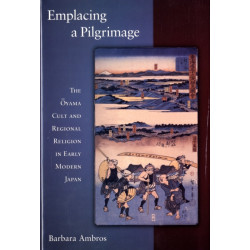 Emplacing a Pilgrimage: The Oyama Cult and Regional Religion in Early Modern Japan