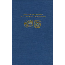 Function and Meaning in Classic Maya Architecture: A Symposium at Dumbarton Oaks, 7th and 8th October 1994