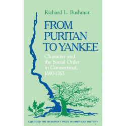 From Puritan to Yankee: Character and the Social Order in Connecticut, 1690–1765