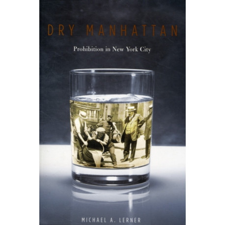 Dry Manhattan: Prohibition in New York City