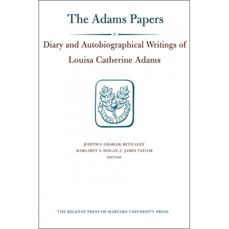 Diary and Autobiographical Writings of Louisa Catherine Adams: 1778-1849