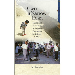 Down a Narrow Road: Identity and Masculinity in a Uyghur Community in Xinjiang China