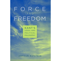 Force and Freedom: Kant’s Legal and Political Philosophy