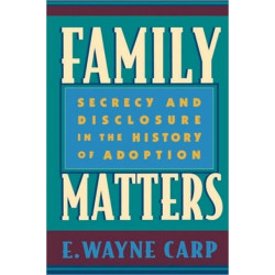Family Matters: Secrecy and Disclosure in the History of Adoption